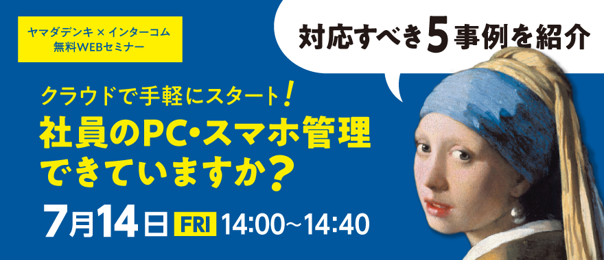 【ヤマダデンキ主催】クラウドで手軽にスタート！　社員のPC・スマホ管理できていますか？