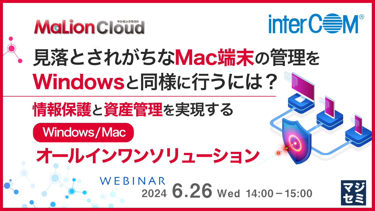  見落とされがちなMac端末の管理をWindowsと同様に行うには？　〜情報保護と資産管理を実現するWindows／Macオールインワンソリューション〜