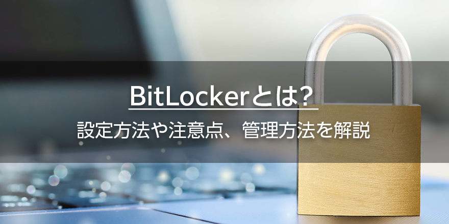 BitLockerとは？　設定方法や注意点、管理方法を解説