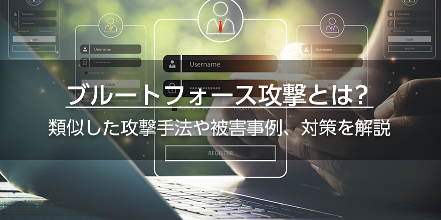 ブルートフォース攻撃とは？　類似した攻撃手法や被害事例、対策を解説