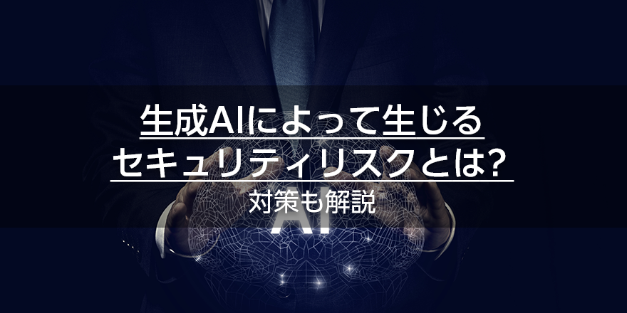 生成AIによって生じるセキュリティリスクとは？　対策も解説