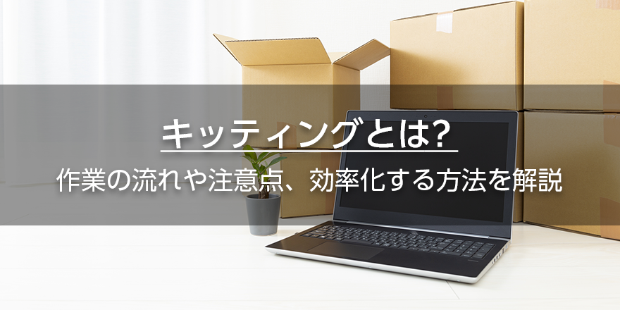キッティングとは？　作業の流れや注意点、効率化する方法を解説