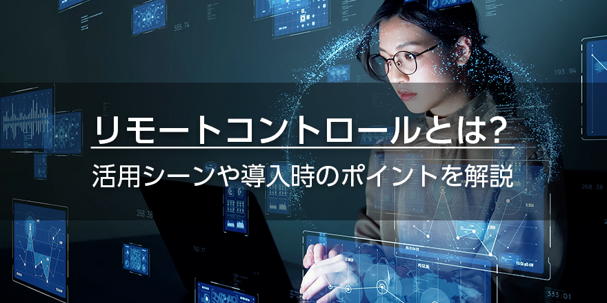 リモートコントロールとは？　活用シーンや導入時のポイントを解説