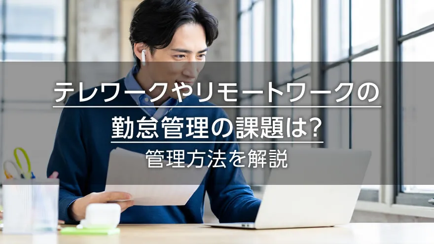 テレワークやリモートワークの勤怠管理の課題は？　管理方法を解説