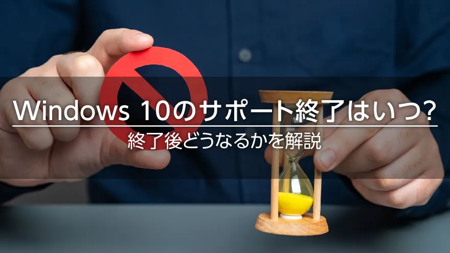 Windows 10のサポート終了はいつ? 終了後どうなるかを解説